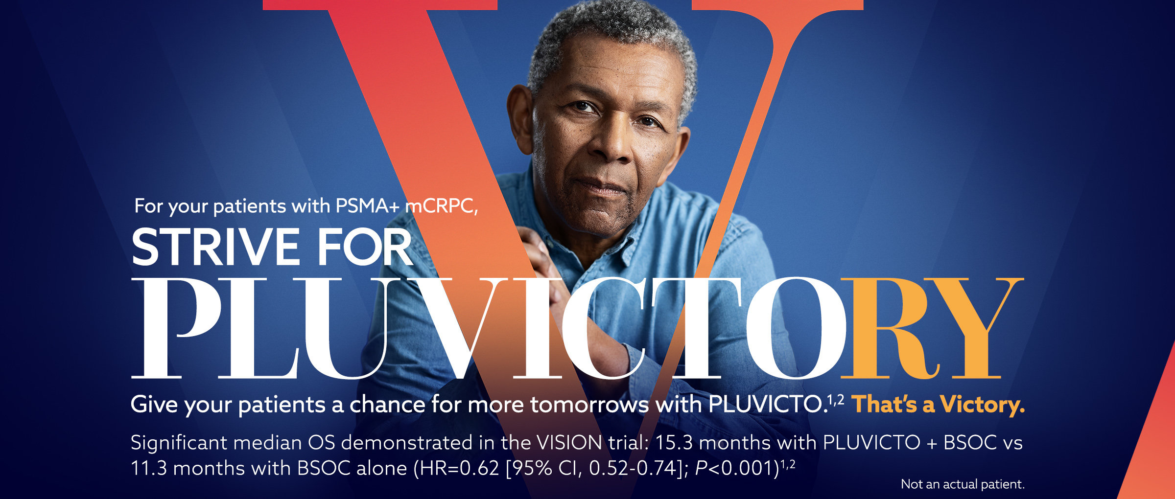 Patient image with text: For your patients with PSMA+ mCRPC, strive for PLUVICTORY. Give your patients a chance for more tomorrows with PLUVICTO. That’s a Victory. Significant median OS demonstrated in the VISION trial: 15.3 months with PLUVICTO + BSOC vs 11.3 months with BSOC alone (HR=0.62; 95% CI, 0.52-0.74; P<0.001)